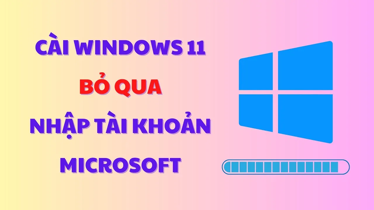 Cách cài đặt Windows 11 bỏ qua đăng nhập tài khoản Microsoft mới nhất năm 2026