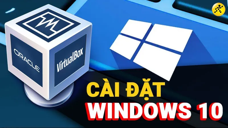 Cách cài Windows 10 trên máy ảo VirtualBox cực chi tiết