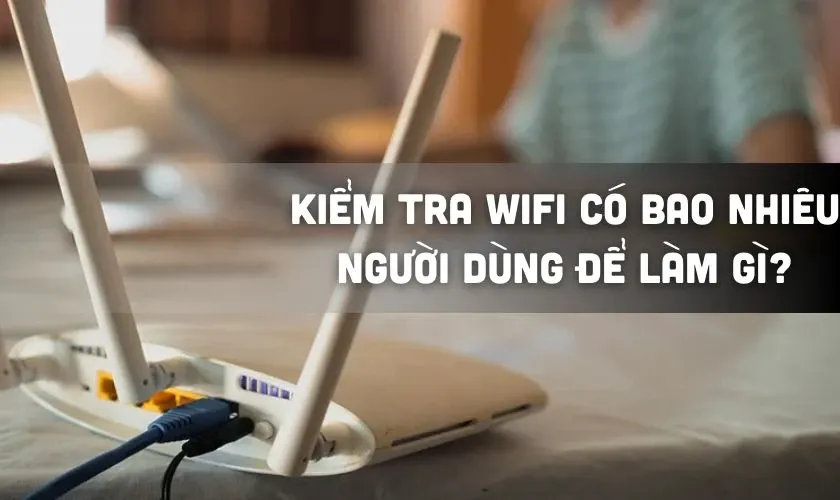 Kiểm tra số lượng thiết bị kết nối wifi