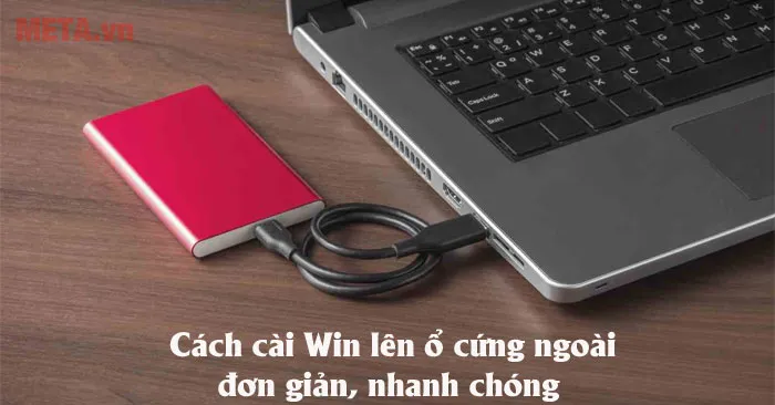 Cách cài Win lên ổ cứng ngoài nhanh chóng nhất 2026