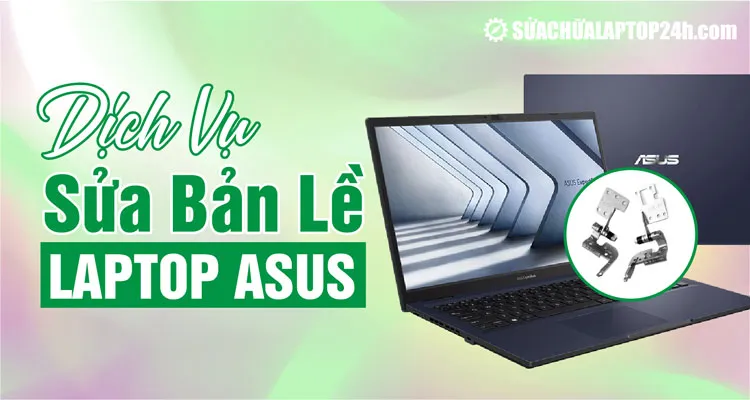 Bảng giá dịch vụ thay sửa bản lề laptop Asus chi tiết theo từng dòng máy