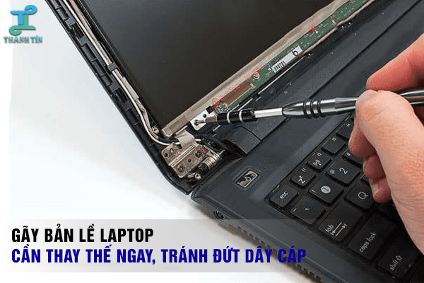 Gãy bản lề laptop cần được thay thế ngay để tránh hỏng hóc các bộ phận khác đặc biệt là dây cap màn hình