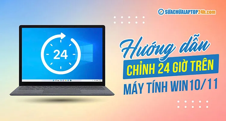 Hướng dẫn cách chỉnh 24 giờ trên máy tính win 10 và win 11 chi tiết