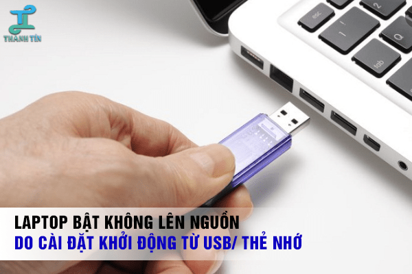 Laptop bật không lên nguồn, quạt không chạy do sạcLaptop bật không lên nguồn, quạt không chạy do cài đặt khởi động từ USB hoặc thẻ nhớ