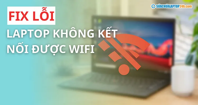 Cách xử lý laptop cài win 7 không bắt được wifi nhanh chóng hiệu quả năm 2026