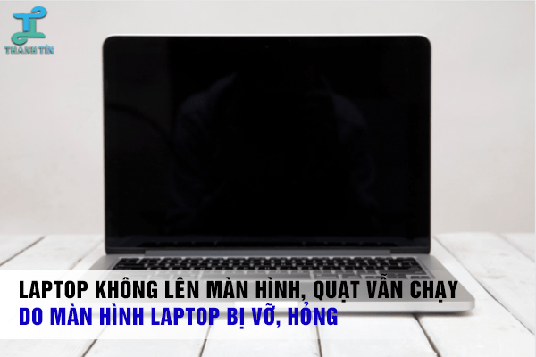 Laptop bật không lên màn hình, quạt vẫn chạy do màn hình laptop bị vỡ, hỏng