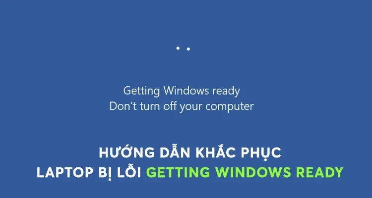 Màn hình thông báo lỗi Getting Windows Ready trên máy tính Win 10