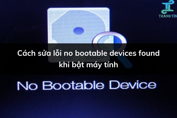 Cách sửa lỗi no bootable devices found khi bật máy tính
