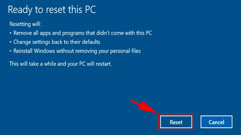 Nháº¥n Reset Ä‘á»ƒ báº¯t Ä‘au quÃ¡ trÃ¬nh cÃ i Ä‘áº·t láº¡i Windows 10.