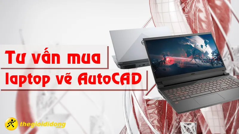Laptop chuyên dụng cho AutoCAD cần cấu hình mạnh mẽ